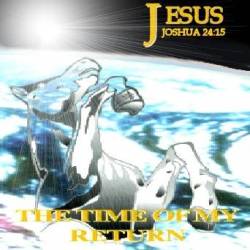 Jesus Joshua 24:15 : The Time of My Return